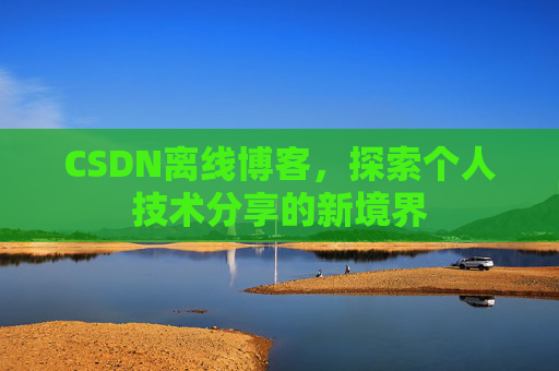 CSDN离线博客，探索个人技术分享的新境界